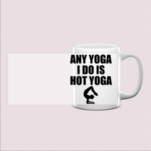 Mug "Any Yoga I Do Is Hot Yoga"